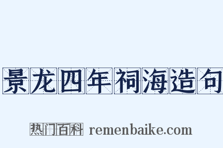 景龙四年祠海造句是什么意思的图片